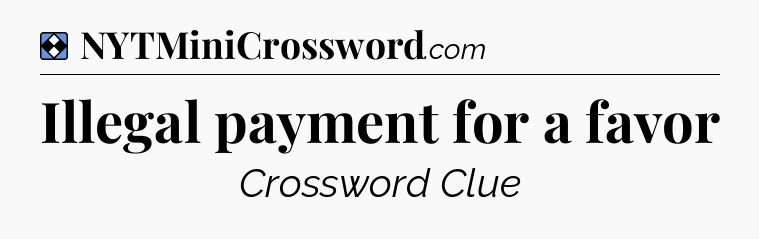 Solution: Illegal payment for a favor - NYT Mini Crossword