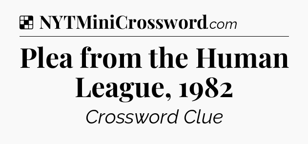 Solution: Plea from the Human League, 1982 - NYT Crossword
