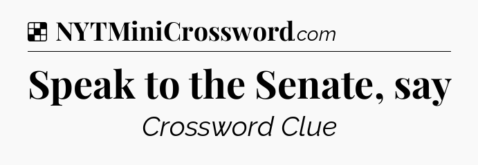 Solution: Speak to the Senate, say - NYT Crossword