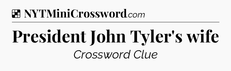 Solution: President John Tyler's wife - NYT Crossword