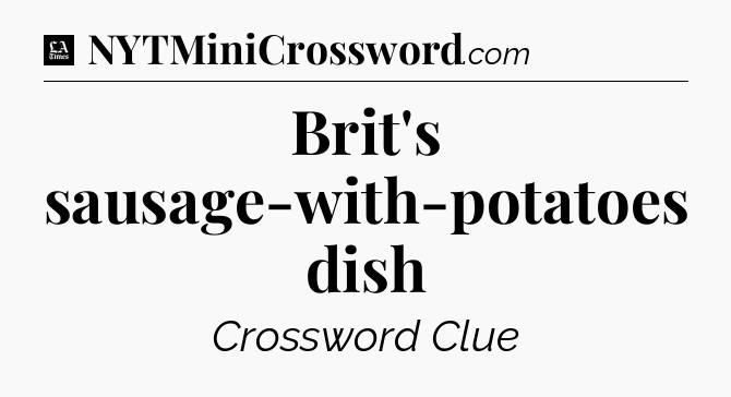 Brit's sausage-with-potatoes dish - LA Times Crossword