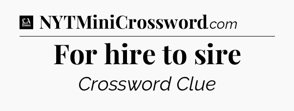 For hire to sire - LA Times Crossword