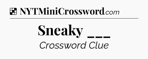 Solution: Sneaky ___ - NYT Crossword