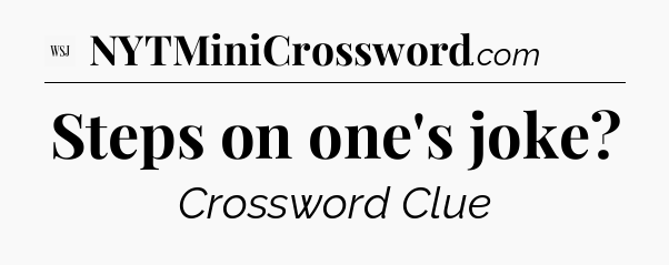 Steps on one's joke - WSJ Crossword