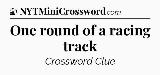 One round of a racing track - Daily Themed Classic Crossword