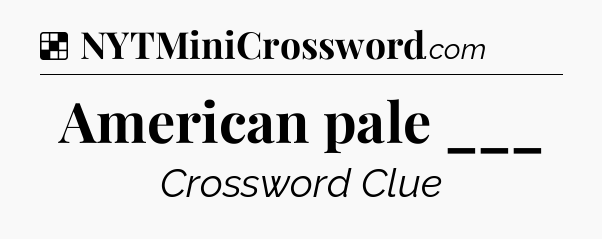 Solution: American pale ___ - NYT Crossword