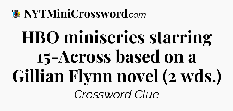 HBO miniseries starring 15-Across based on a Gillian Flynn novel (2 wds.) Crossword Clue