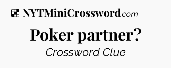 Solution: Poker partner - NYT Crossword