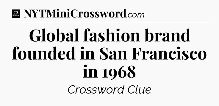 Global fashion brand founded in San Francisco in 1968 - LA Times Crossword