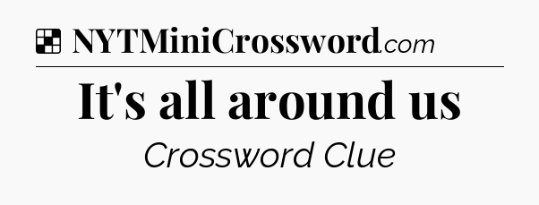 Solution: It's all around us - NYT Crossword