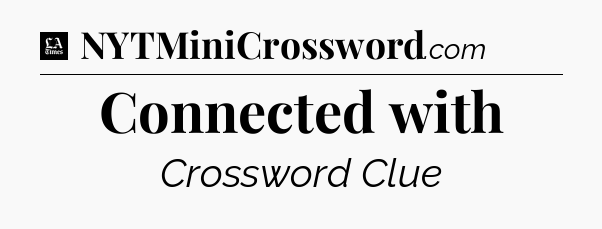 Connected with - LA Times Crossword
