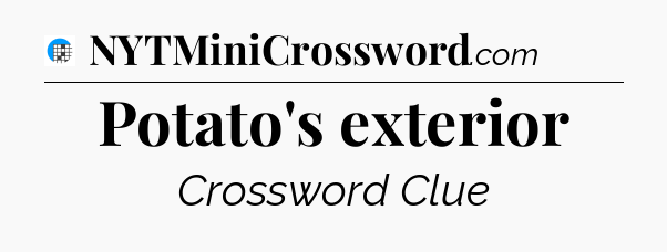 Potato's exterior Crossword Clue
