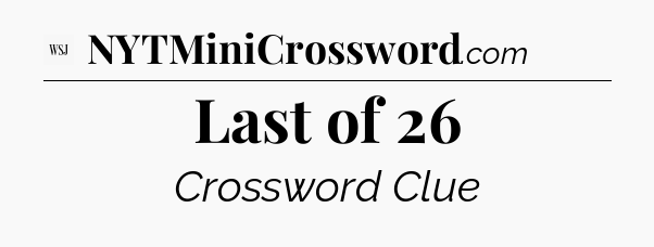 Last of 26 - WSJ Crossword