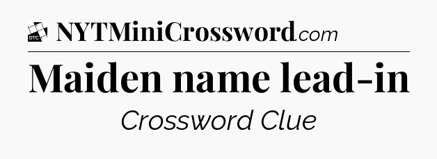 Maiden name lead-in - Daily Themed Classic Crossword