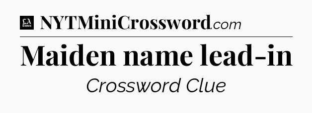 Maiden name lead-in - LA Times Crossword