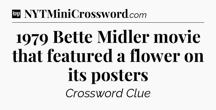1979 Bette Midler movie that featured a flower on its posters Crossword Clue