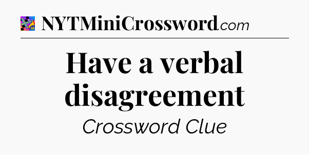 Have a verbal disagreement Crossword Clue