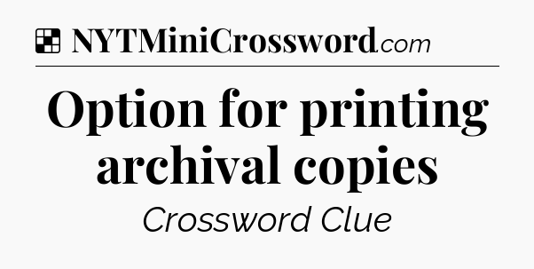 Solution: Option for printing archival copies - NYT Crossword