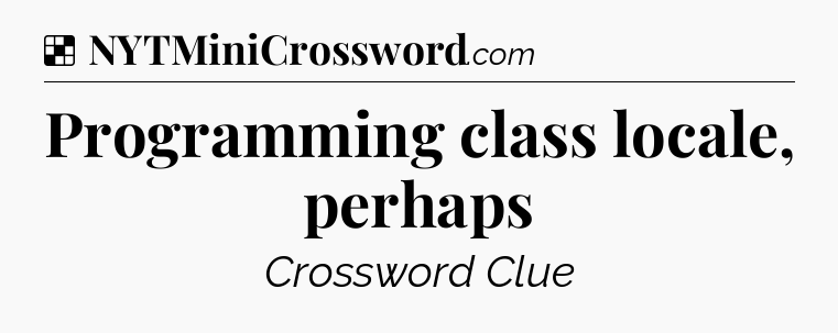 Solution: Programming class locale, perhaps - NYT Crossword