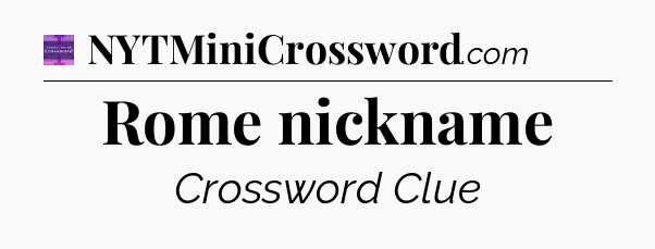 Rome nickname - Thomas Joseph Crossword