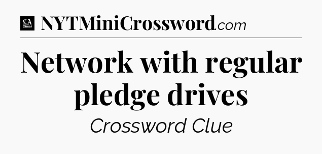 Network with regular pledge drives - LA Times Crossword