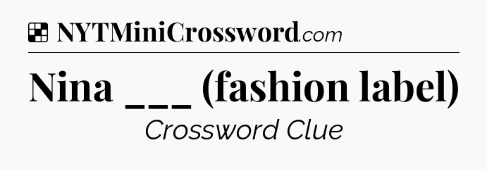 Solution: Nina ___ (fashion label) - NYT Crossword