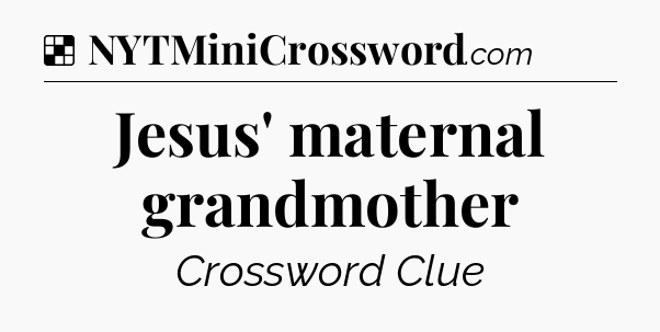 Solution: Jesus' maternal grandmother - NYT Crossword