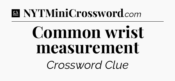 Common wrist measurement - LA Times Crossword
