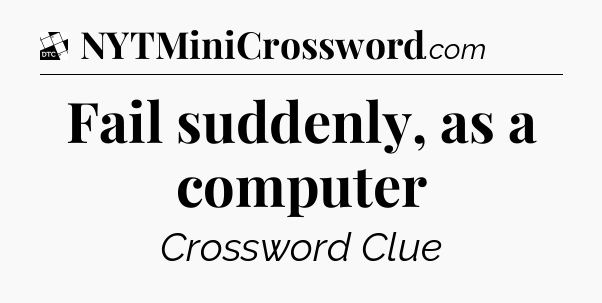 Fail suddenly, as a computer - Daily Themed Classic Crossword