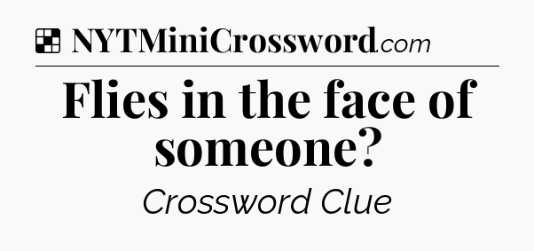 Solution: Flies in the face of someone - NYT Crossword