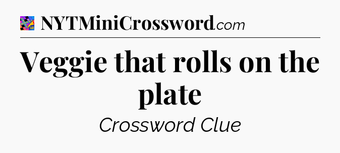 Veggie that rolls on the plate Crossword Clue