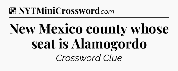 Solution: New Mexico county whose seat is Alamogordo - NYT Crossword