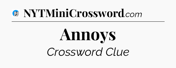 Annoys Crossword Clue
