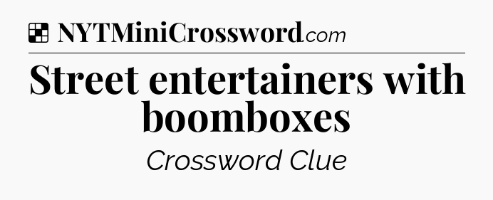 Solution: Street entertainers with boomboxes - NYT Crossword