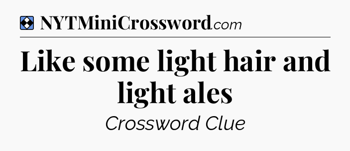 Solution: Like some light hair and light ales - NYT Mini Crossword