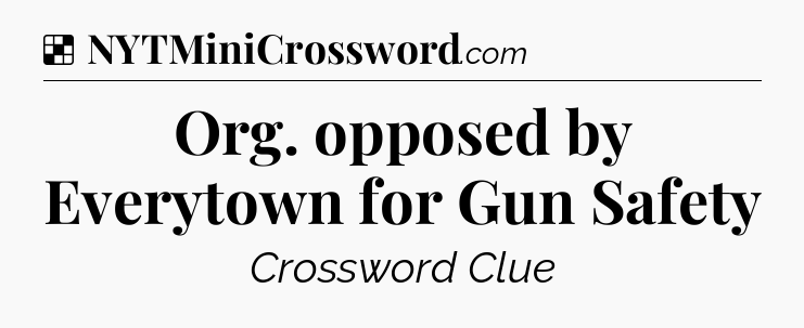 Solution: Org. opposed by Everytown for Gun Safety - NYT Crossword