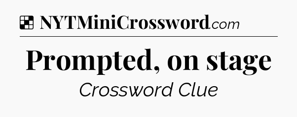 Prompted, on stage NYT Crossword
