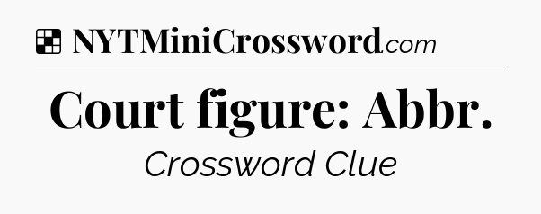 Solution: Court figure: Abbr - NYT Crossword