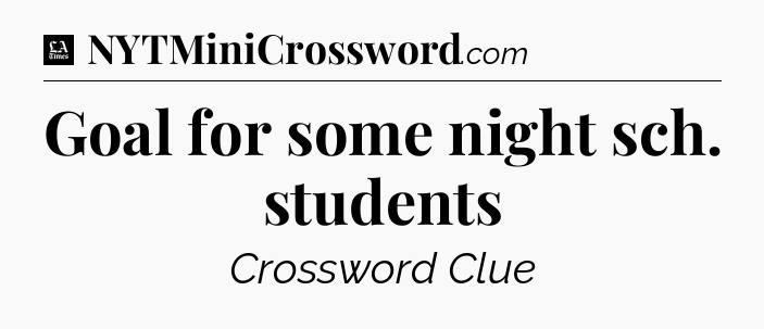 Goal for some night sch. students - LA Times Crossword
