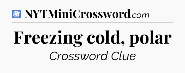 Freezing cold, polar Puzzle Page Crossword Clue