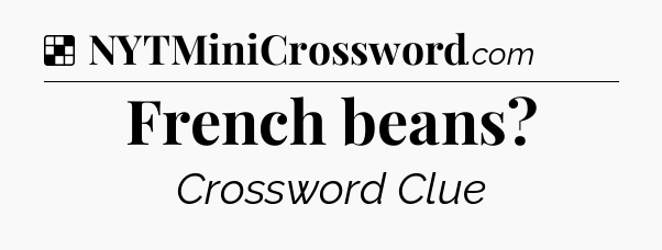 Solution: French beans - NYT Crossword