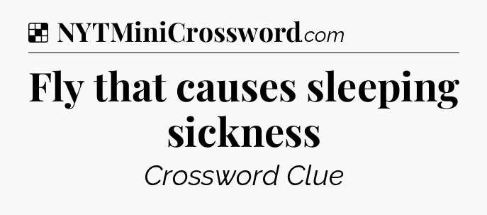 Solution: Fly that causes sleeping sickness - NYT Crossword
