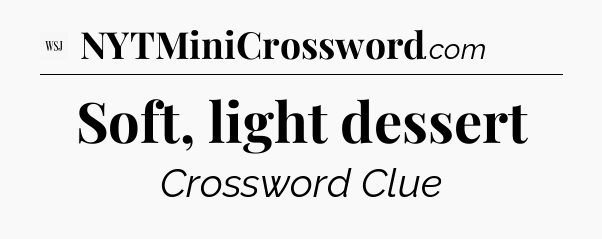 Soft, light dessert - WSJ Crossword