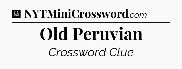 Old Peruvian - LA Times Crossword