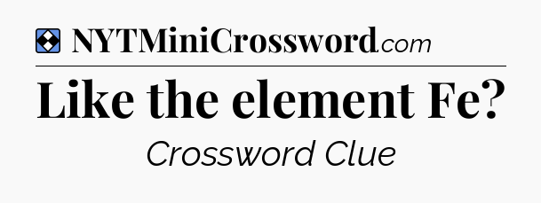 Solution: Like the element Fe - NYT Mini Crossword