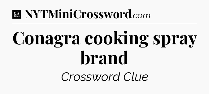 Conagra cooking spray brand - LA Times Crossword
