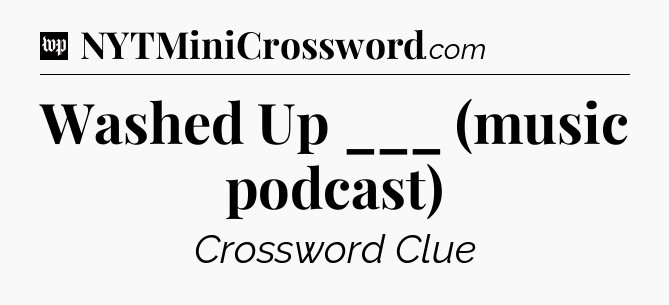 Washed Up ___ (music podcast) Crossword Clue