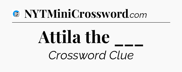 Attila the ___ Crossword Clue