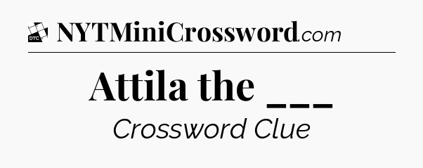 Attila the ___ - Daily Themed Classic Crossword