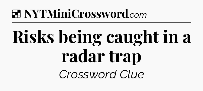 Solution: Risks being caught in a radar trap - NYT Crossword